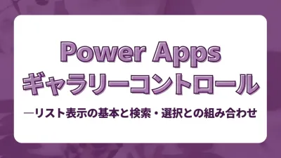 Power Appsのギャラリーコントロール。リスト表示の基本と検索・選択との組み合わせ
