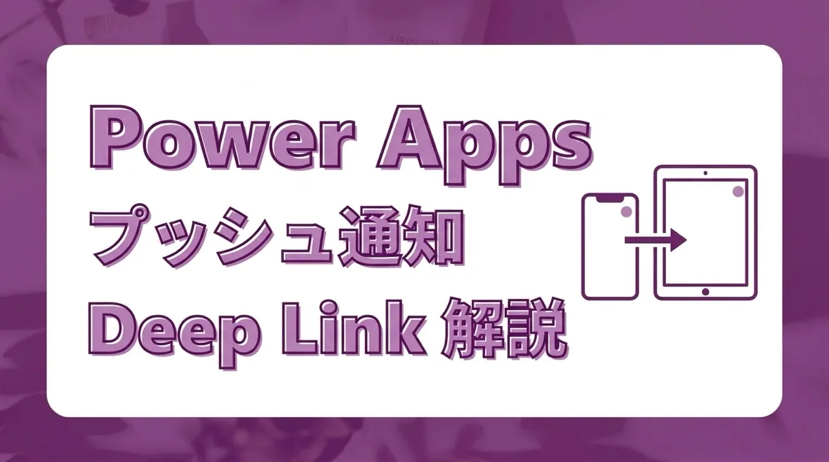 Power Apps でスマートフォン・タブレットにプッシュ通知を送る｜NotificationsV2 + Deep Link 完全解説