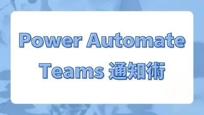 Power AutomateでTeamsチャットに自動通知する。基本設定から実用シーン7パターンまで