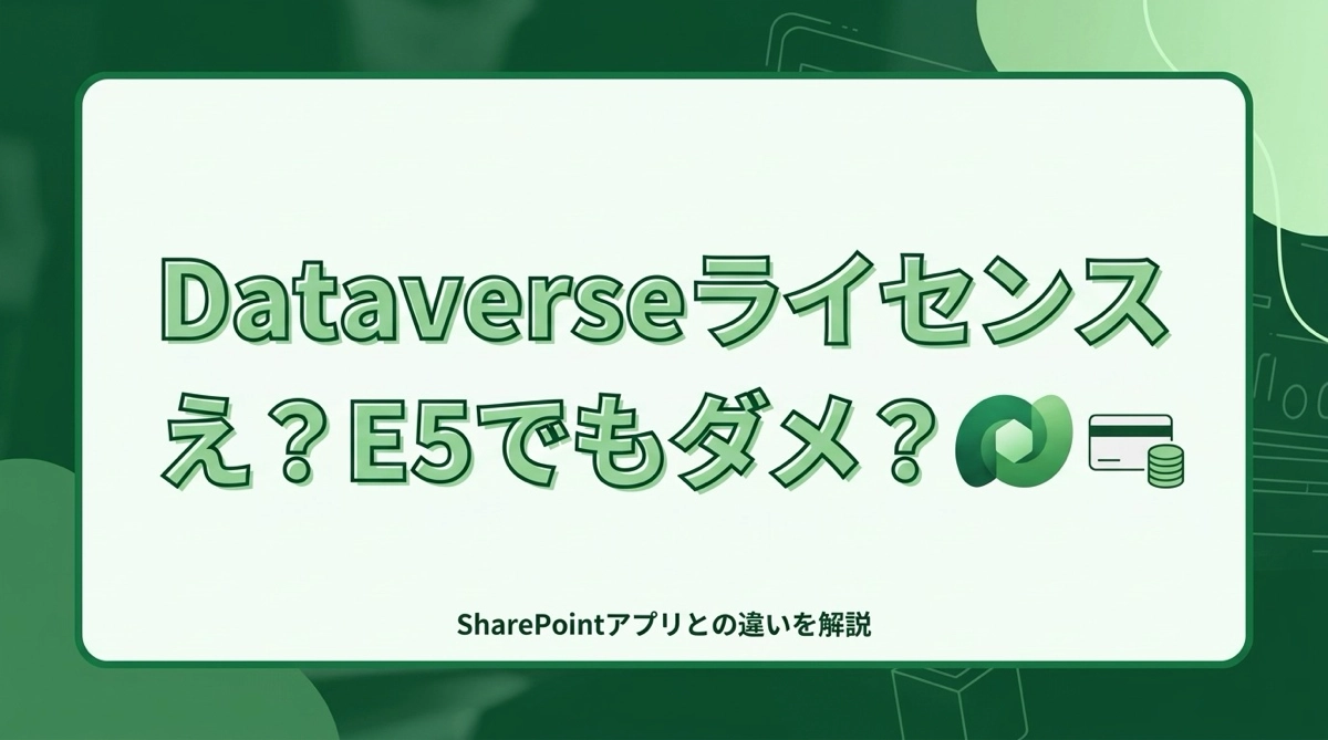 DataverseはSharePointアプリと違いライセンスが必要｜E5でも別途必要な理由