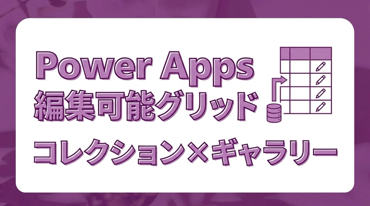 Power Apps で編集可能グリッドを作る｜コレクション×ギャラリーコントロールの基本設計