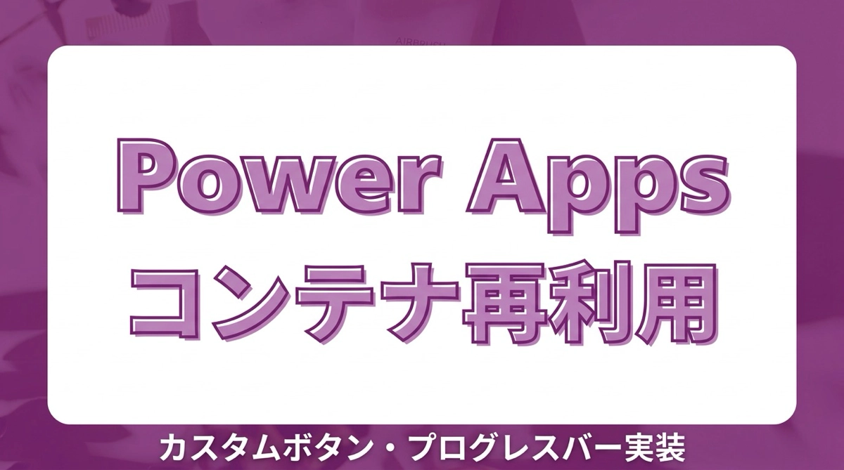 Power Apps コンテナで再利用できるカスタムコントロールを作る方法｜カスタムボタン・プログレスバーの実装