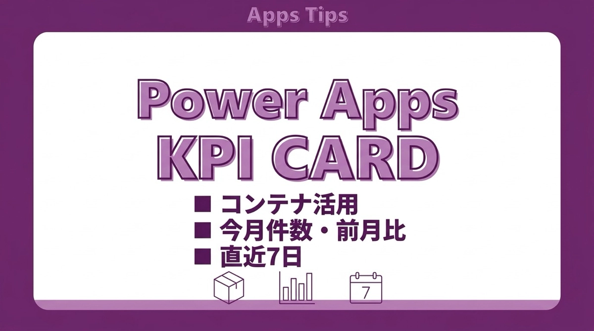 Power Apps コンテナでKPIダッシュボードカードを作る｜今月件数・前月比・直近7日のカード実装