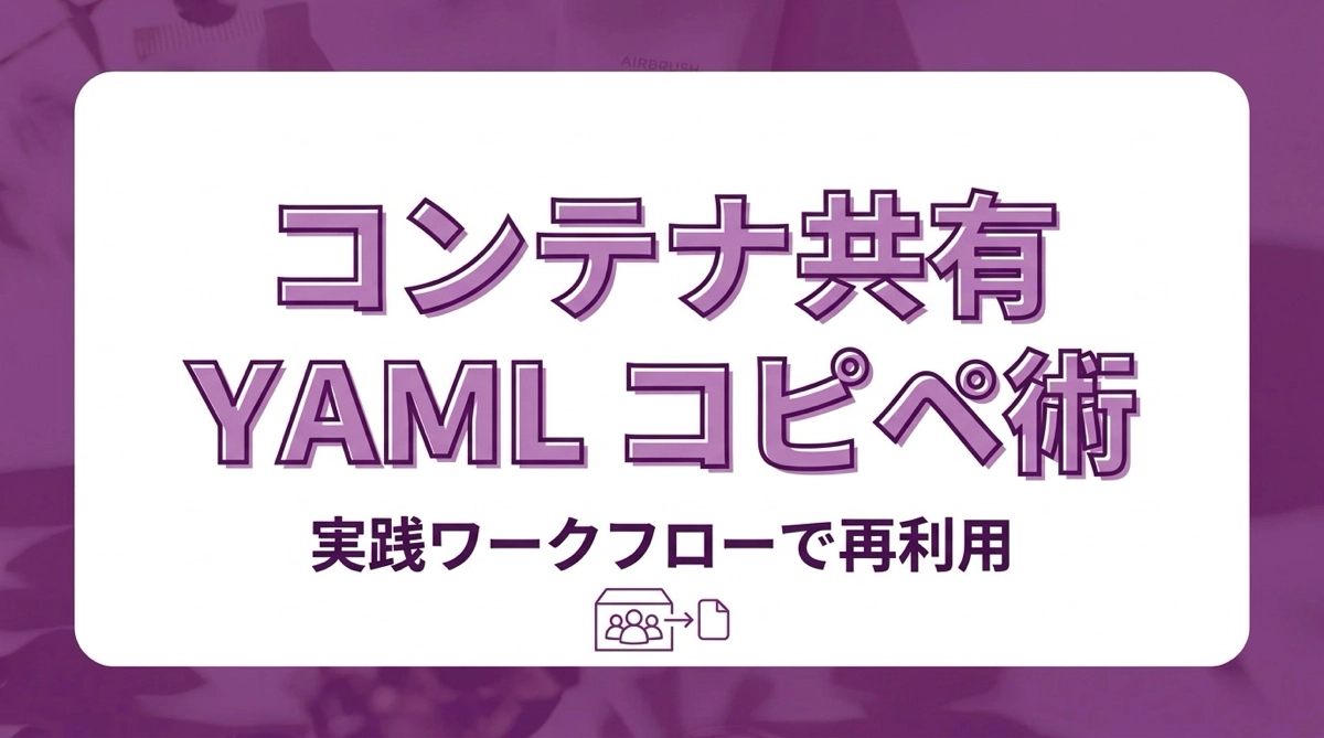 Power Apps の YAML コードでコンテナをチームに共有する方法｜コピペで再利用する実践ワークフロー