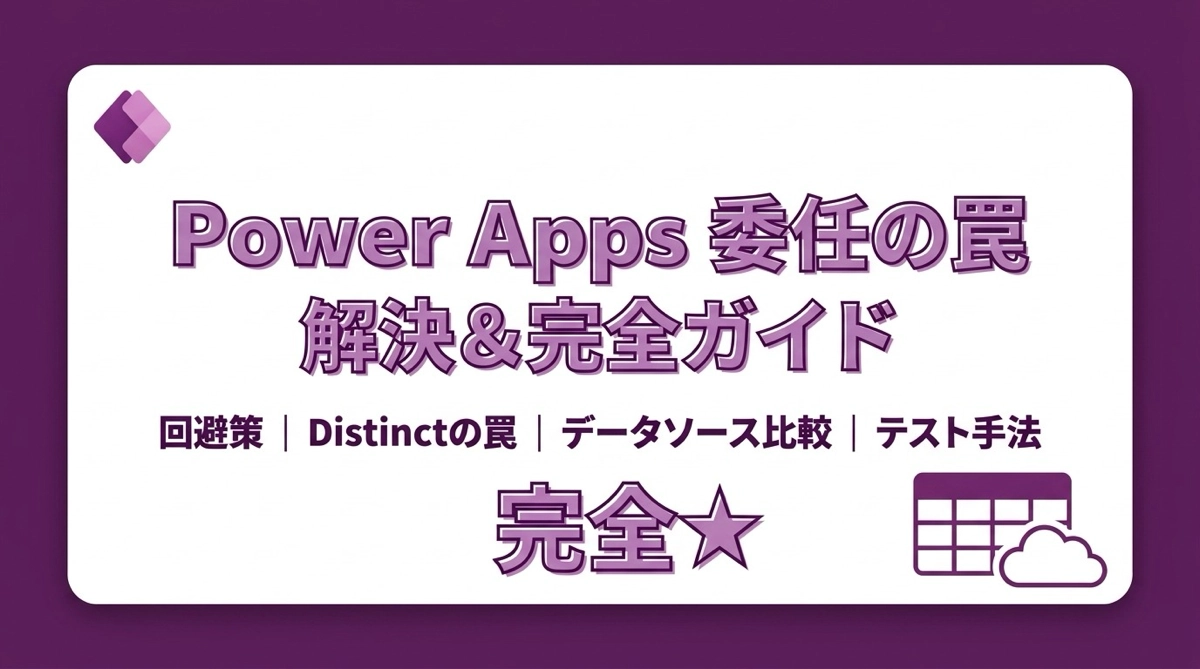 Power Apps 委任 完全理解ガイド｜回避策・Distinctの罠・データソース比較・テスト手法