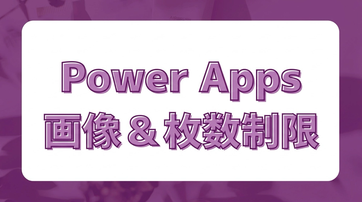 重すぎる画像を弾く！Power Appsで添付ファイルのサイズや枚数を制限する方法