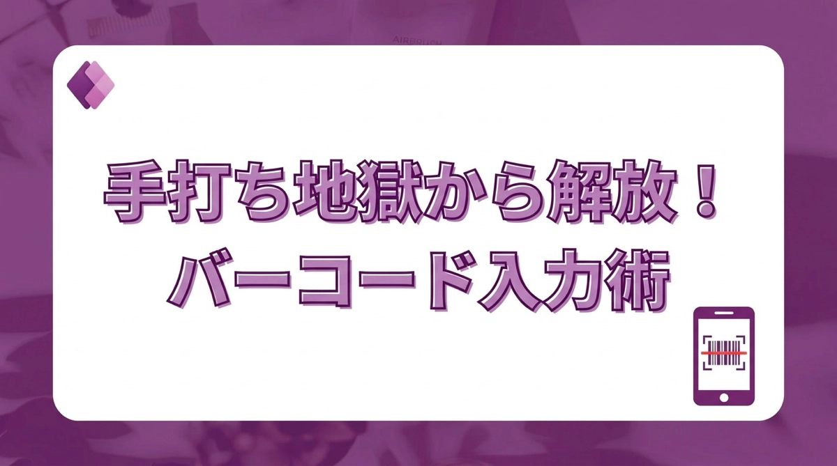 13桁の手打ちは地獄！Power Appsのバーコードリーダーで入力ミスをゼロにする方法